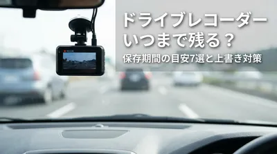 ドライブレコーダーはいつまで残る？保存期間の目安7選と上書き対策