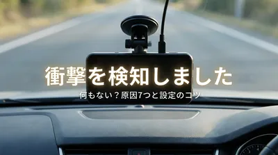 ドライブレコーダー「衝撃を検知しました」でも何もない？原因7つと設定のコツ