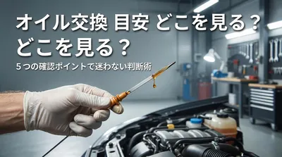 オイル交換の目安はどこを見る？5つの確認ポイントで迷わない判断術